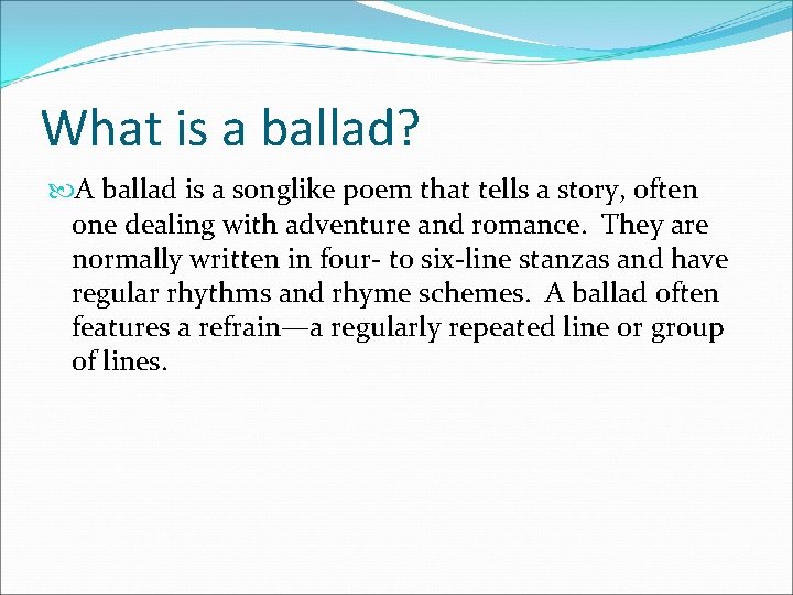 What is a ballad? A ballad is a songlike poem that tells a story,