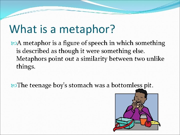 What is a metaphor? A metaphor is a figure of speech in which something