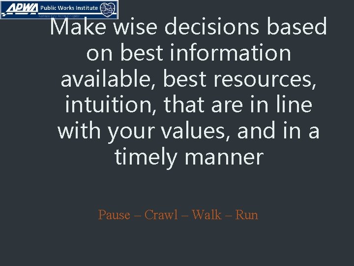 Make wise decisions based on best information available, best resources, intuition, that are in