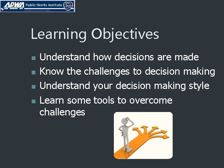 Learning Objectives n n Understand how decisions are made Know the challenges to decision