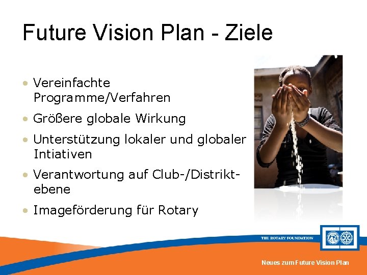 Future Vision Plan - Ziele • Vereinfachte Programme/Verfahren • Größere globale Wirkung • Unterstützung