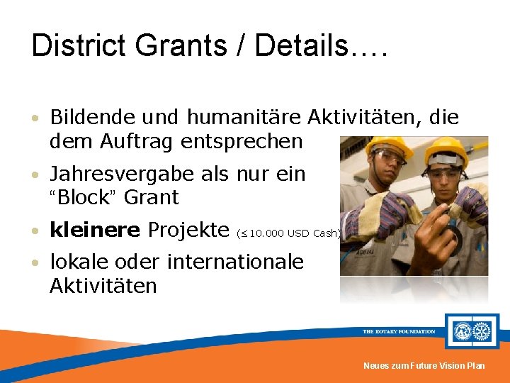 District Grants / Details…. • Bildende und humanitäre Aktivitäten, die dem Auftrag entsprechen •