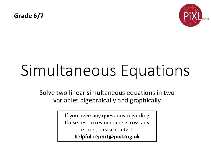 Grade 6/7 Simultaneous Equations Solve two linear simultaneous equations in two variables algebraically and