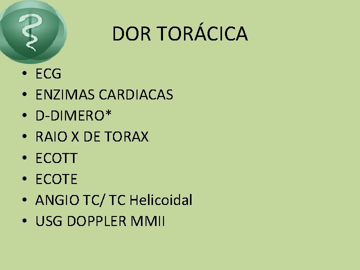DOR TORÁCICA • • ECG ENZIMAS CARDIACAS D-DIMERO* RAIO X DE TORAX ECOTT ECOTE
