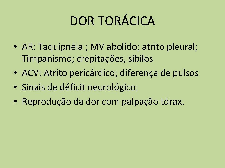 DOR TORÁCICA • AR: Taquipnéia ; MV abolido; atrito pleural; Timpanismo; crepitações, sibilos •