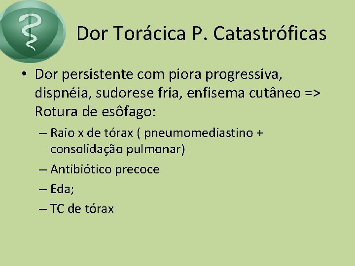 Dor Torácica P. Catastróficas • Dor persistente com piora progressiva, dispnéia, sudorese fria, enfisema