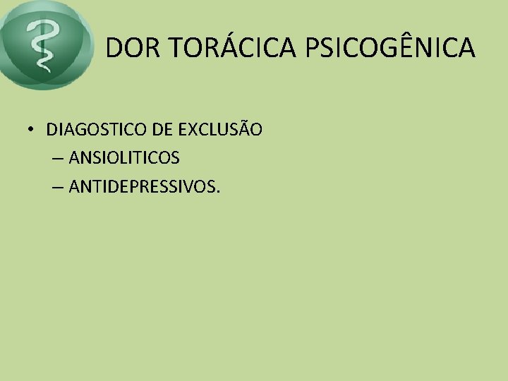 DOR TORÁCICA PSICOGÊNICA • DIAGOSTICO DE EXCLUSÃO – ANSIOLITICOS – ANTIDEPRESSIVOS. 