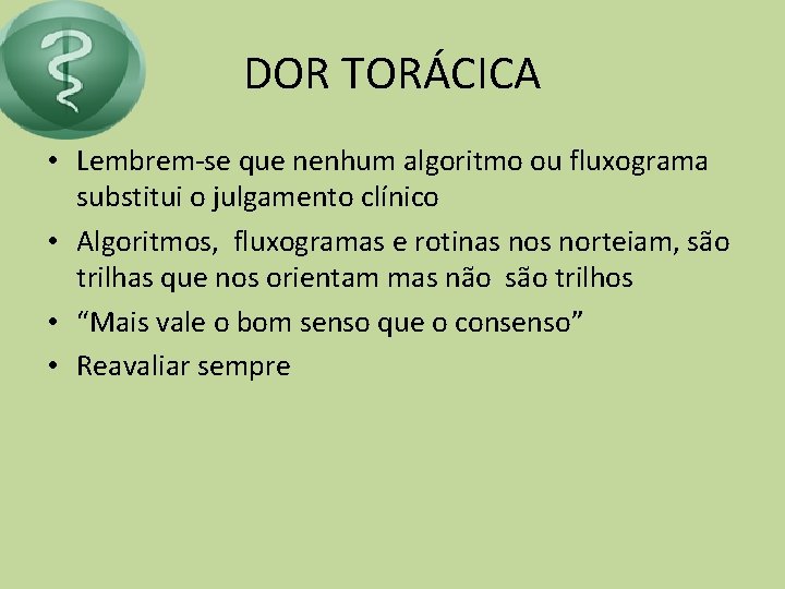 DOR TORÁCICA • Lembrem-se que nenhum algoritmo ou fluxograma substitui o julgamento clínico •