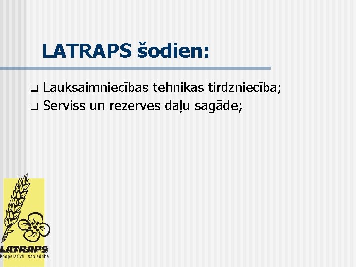 LATRAPS šodien: Lauksaimniecības tehnikas tirdzniecība; q Serviss un rezerves daļu sagāde; q 