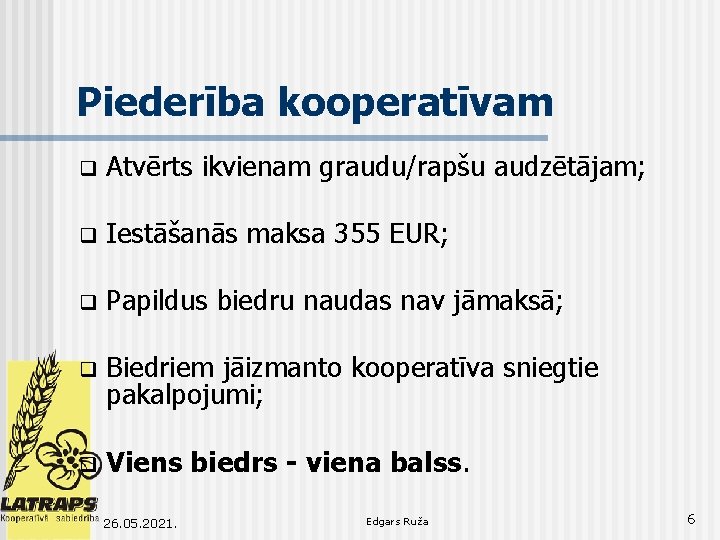 Piederība kooperatīvam q Atvērts ikvienam graudu/rapšu audzētājam; q Iestāšanās maksa 355 EUR; q Papildus