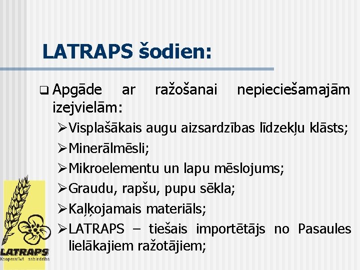 LATRAPS šodien: q Apgāde ar izejvielām: ražošanai nepieciešamajām ØVisplašākais augu aizsardzības līdzekļu klāsts; ØMinerālmēsli;