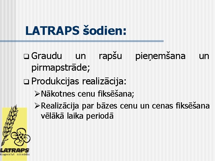 LATRAPS šodien: q Graudu un rapšu pieņemšana pirmapstrāde; q Produkcijas realizācija: un ØNākotnes cenu