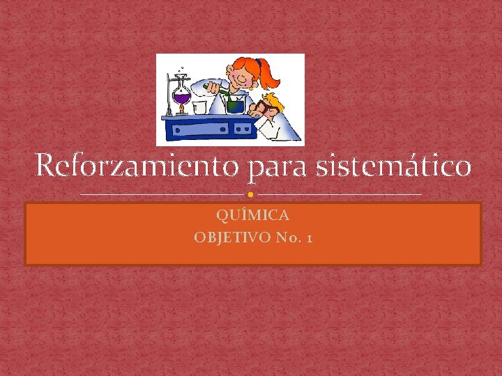 Reforzamiento para sistemático QUÍMICA OBJETIVO No. 1 