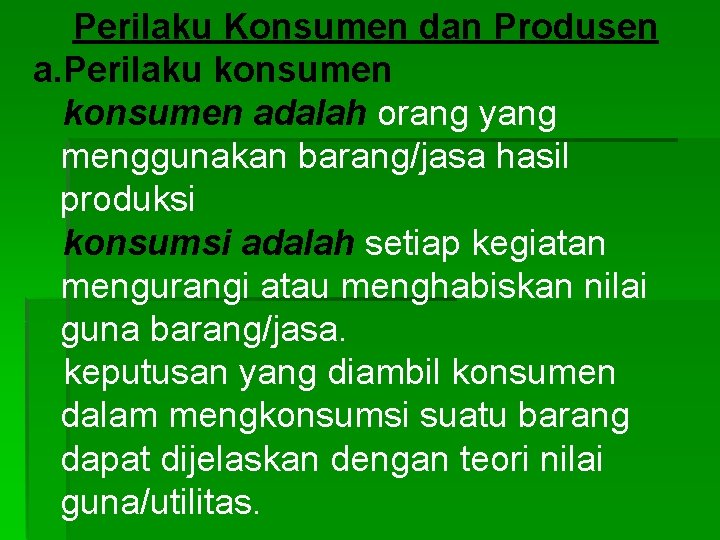 Perilaku Konsumen dan Produsen a. Perilaku konsumen adalah orang yang menggunakan barang/jasa hasil produksi