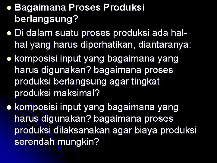 Bagaimana Proses Produksi berlangsung? l Di dalam suatu proses produksi ada halhal yang harus