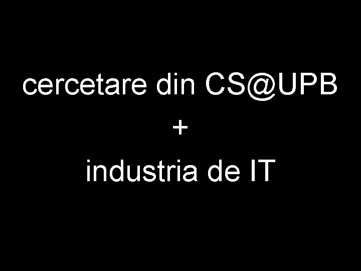 cercetare din CS@UPB + industria de IT 