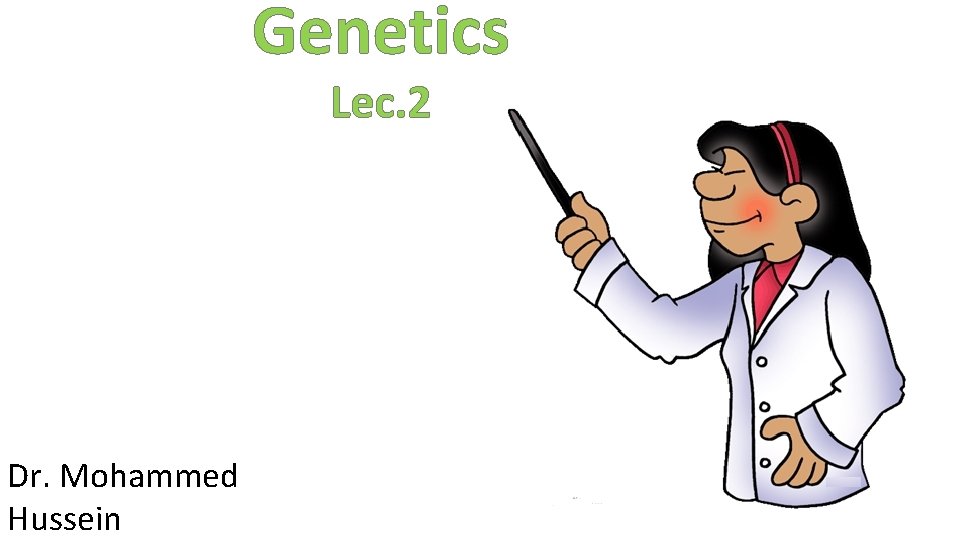 Genetics Lec. 2 Dr. Mohammed Hussein 