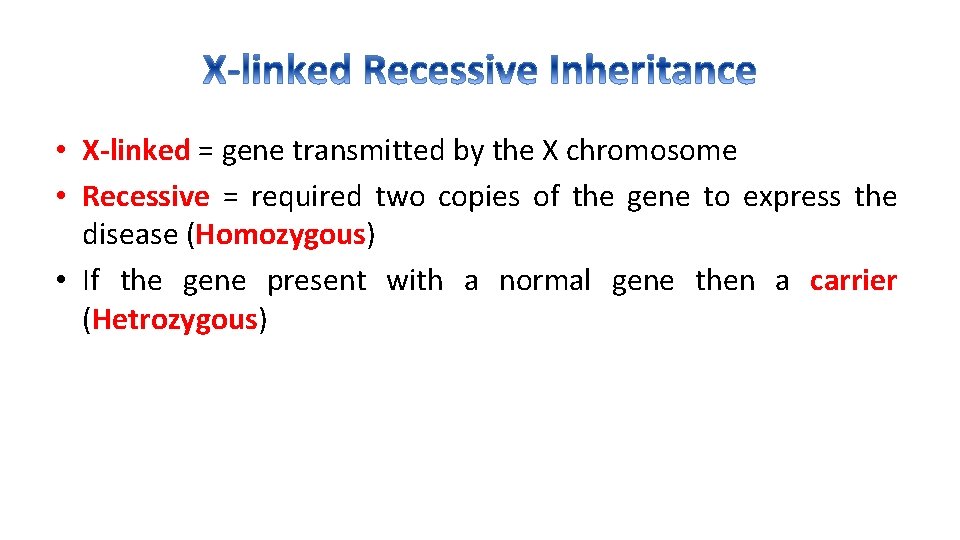  • X-linked = gene transmitted by the X chromosome • Recessive = required