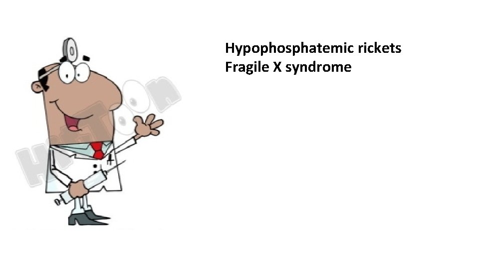 Hypophosphatemic rickets Fragile X syndrome 