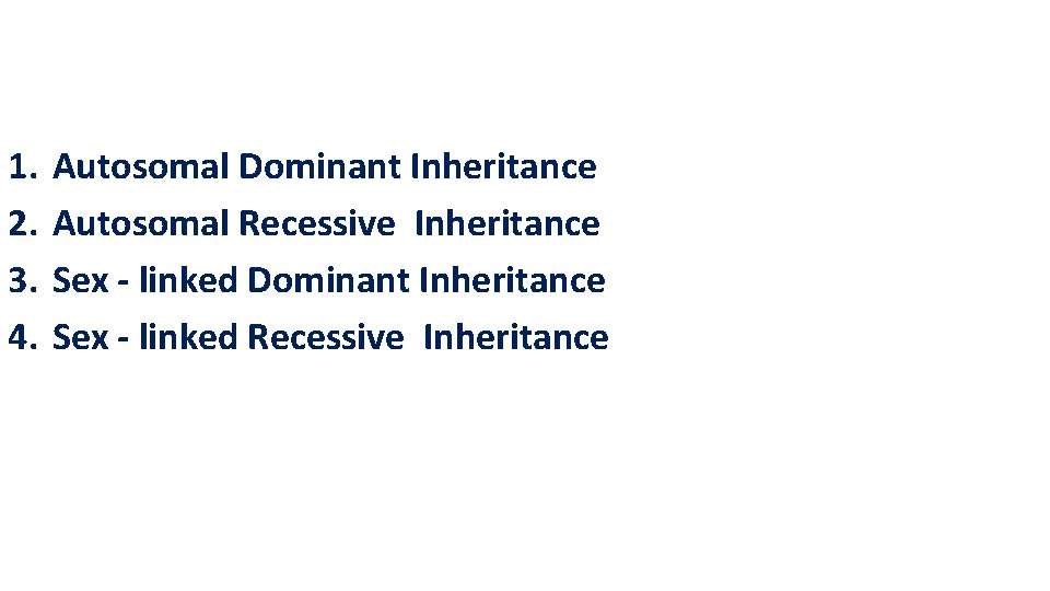 1. 2. 3. 4. Autosomal Dominant Inheritance Autosomal Recessive Inheritance Sex - linked Dominant