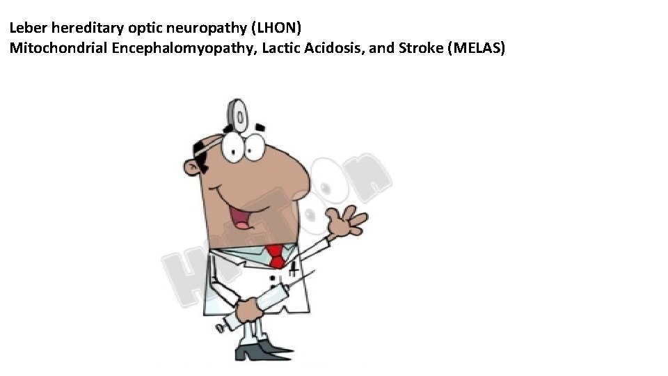 Leber hereditary optic neuropathy (LHON) Mitochondrial Encephalomyopathy, Lactic Acidosis, and Stroke (MELAS) 