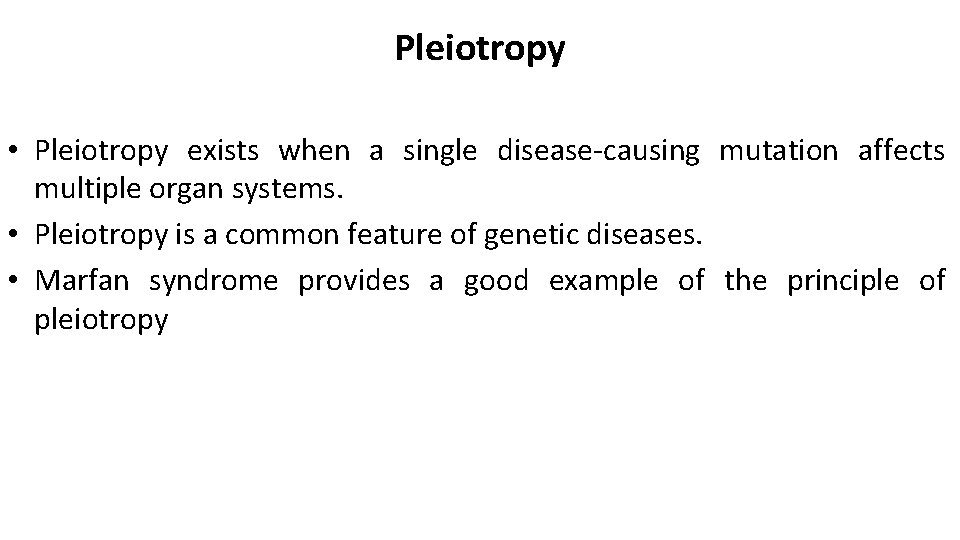 Pleiotropy • Pleiotropy exists when a single disease-causing mutation affects multiple organ systems. •