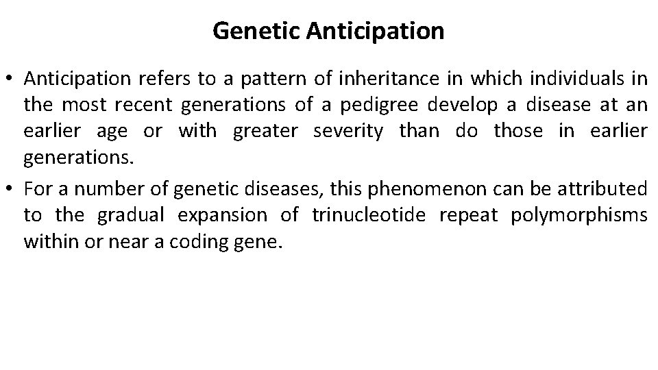 Genetic Anticipation • Anticipation refers to a pattern of inheritance in which individuals in
