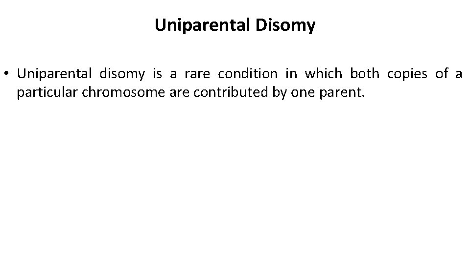 Uniparental Disomy • Uniparental disomy is a rare condition in which both copies of