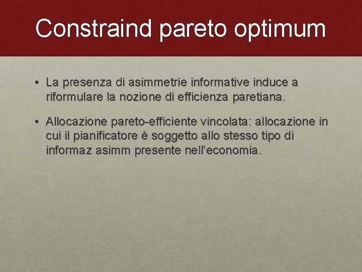 Constraind pareto optimum • La presenza di asimmetrie informative induce a riformulare la nozione