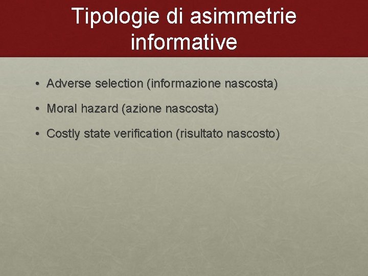 Tipologie di asimmetrie informative • Adverse selection (informazione nascosta) • Moral hazard (azione nascosta)