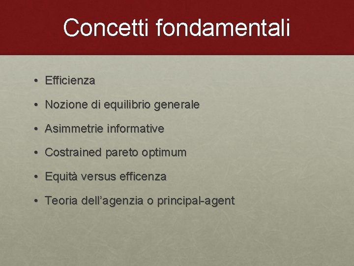 Concetti fondamentali • Efficienza • Nozione di equilibrio generale • Asimmetrie informative • Costrained