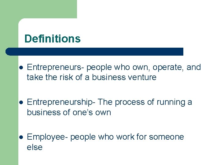 Definitions l Entrepreneurs- people who own, operate, and take the risk of a business