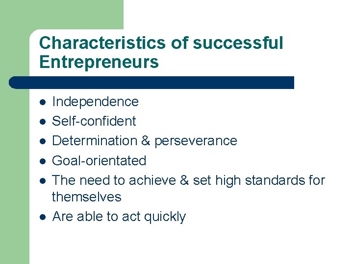 Characteristics of successful Entrepreneurs l l l Independence Self-confident Determination & perseverance Goal-orientated The