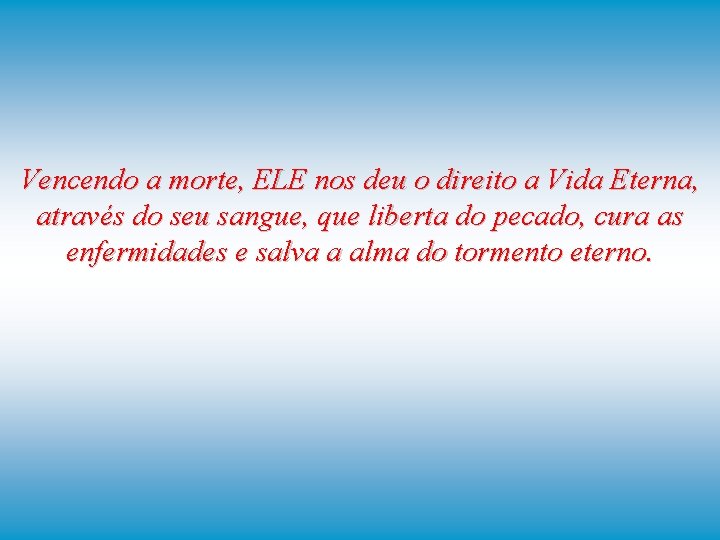 Vencendo a morte, ELE nos deu o direito a Vida Eterna, através do seu