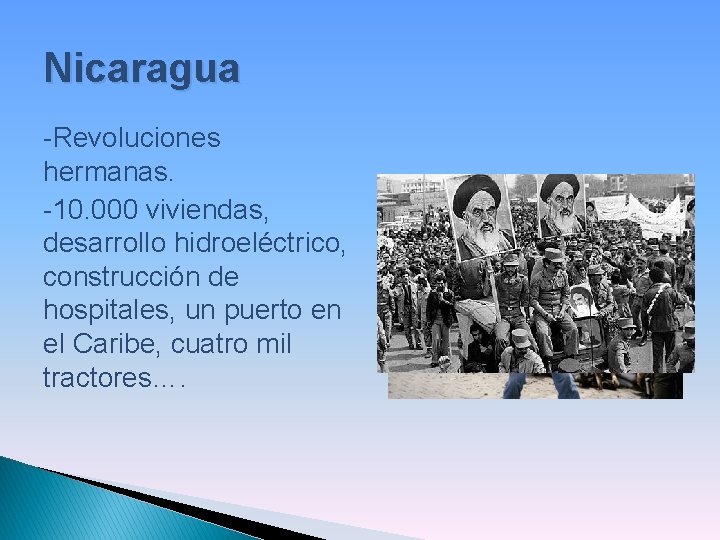 Nicaragua -Revoluciones hermanas. -10. 000 viviendas, desarrollo hidroeléctrico, construcción de hospitales, un puerto en