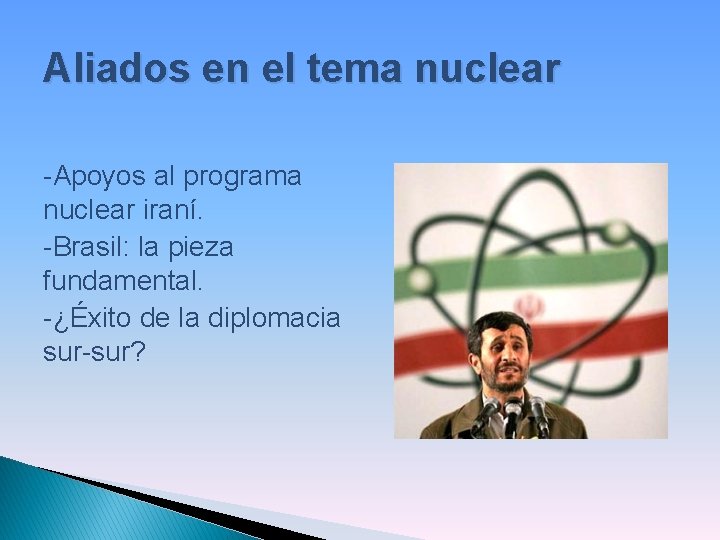 Aliados en el tema nuclear -Apoyos al programa nuclear iraní. -Brasil: la pieza fundamental.