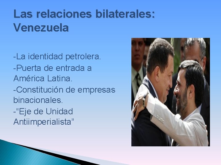 Las relaciones bilaterales: Venezuela -La identidad petrolera. -Puerta de entrada a América Latina. -Constitución