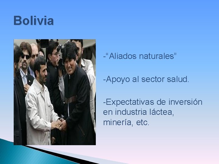 Bolivia -“Aliados naturales” -Apoyo al sector salud. -Expectativas de inversión en industria láctea, minería,