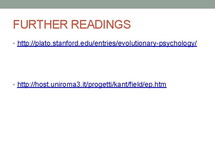 FURTHER READINGS • http: //plato. stanford. edu/entries/evolutionary-psychology/ • http: //host. uniroma 3. it/progetti/kant/field/ep. htm