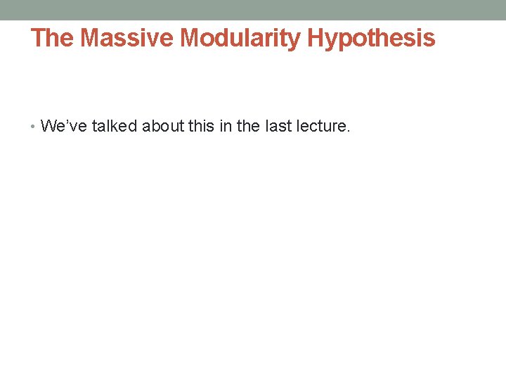 The Massive Modularity Hypothesis • We’ve talked about this in the last lecture. 