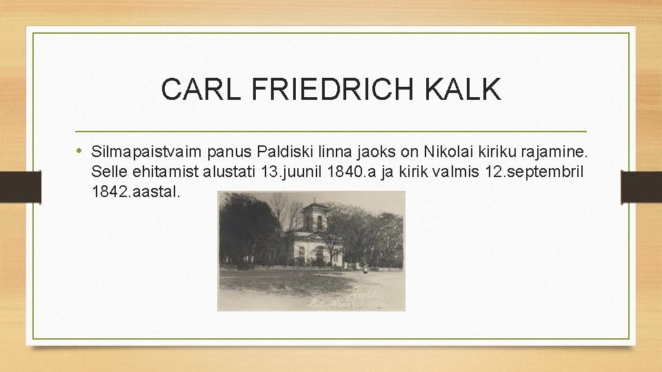 CARL FRIEDRICH KALK • Silmapaistvaim panus Paldiski linna jaoks on Nikolai kiriku rajamine. Selle