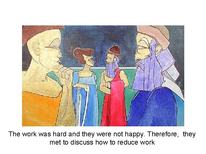 The work was hard and they were not happy. Therefore, they met to discuss