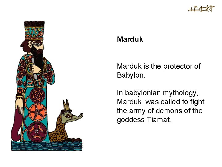 Marduk is the protector of Babylon. In babylonian mythology, Marduk was called to fight