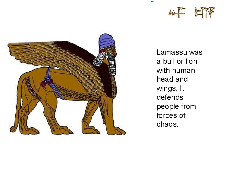 Lamassu was a bull or lion with human head and wings. It defends people