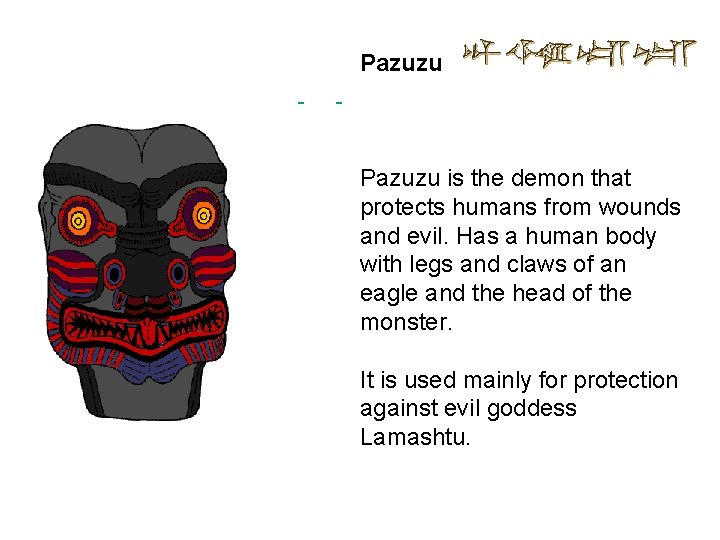 Pazuzu is the demon that protects humans from wounds and evil. Has a human