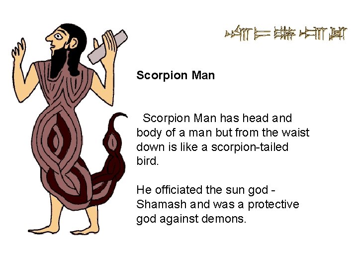 Scorpion Man has head and body of a man but from the waist down