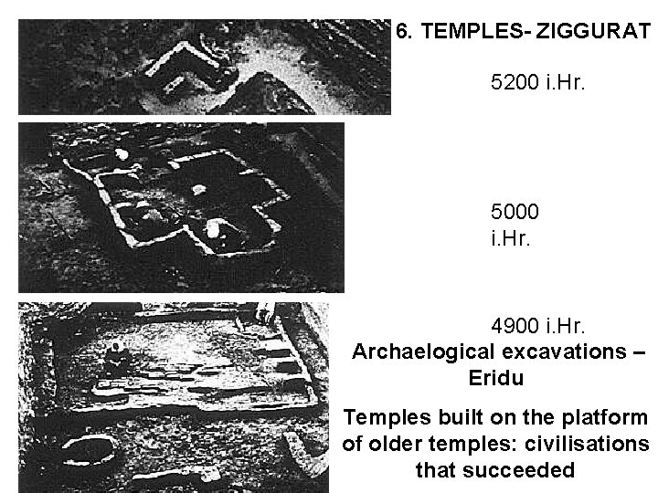 6. TEMPLES- ZIGGURAT 5200 i. Hr. 5000 i. Hr. 4900 i. Hr. Archaelogical excavations