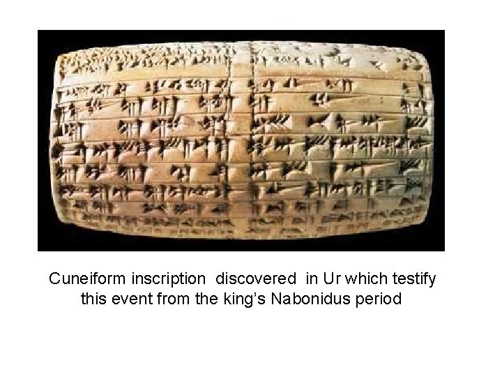 Cuneiform inscription discovered in Ur which testify this event from the king’s Nabonidus period