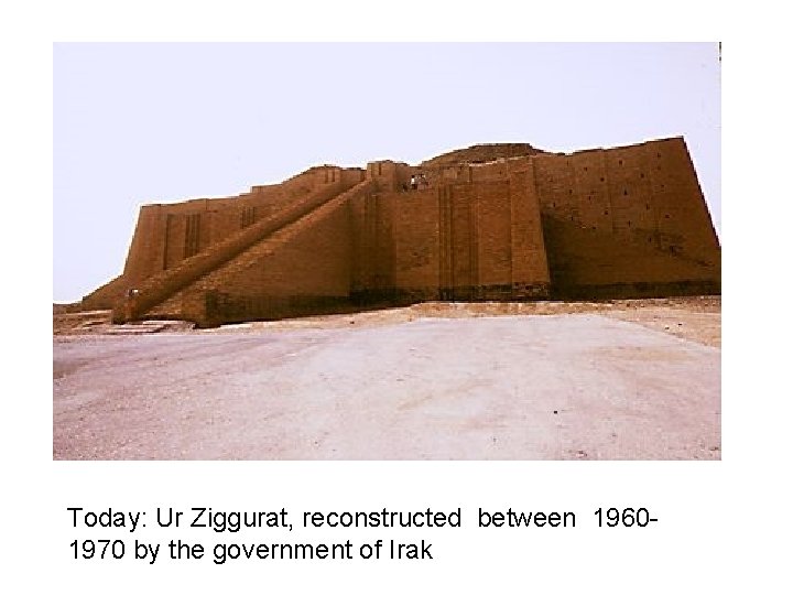 Today: Ur Ziggurat, reconstructed between 19601970 by the government of Irak 