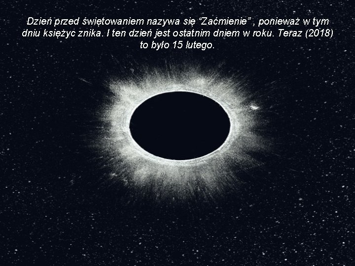 Dzień przed świętowaniem nazywa się “Zaćmienie” , ponieważ w tym dniu księżyc znika. I